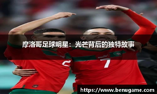 摩洛哥足球明星：光芒背后的独特故事