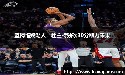 篮网惜败湖人，杜兰特独砍30分助力未果