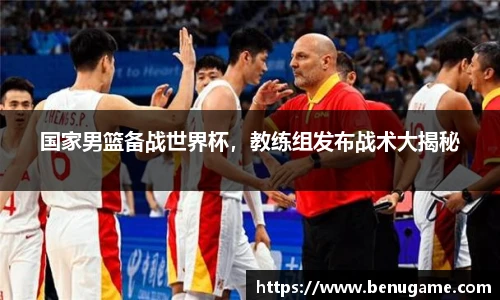 国家男篮备战世界杯，教练组发布战术大揭秘