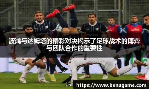 波鸿与达姆塔的精彩对决揭示了足球战术的博弈与团队合作的重要性