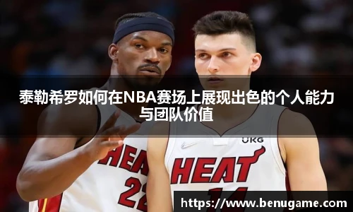 泰勒希罗如何在NBA赛场上展现出色的个人能力与团队价值