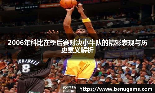 2006年科比在季后赛对决小牛队的精彩表现与历史意义解析