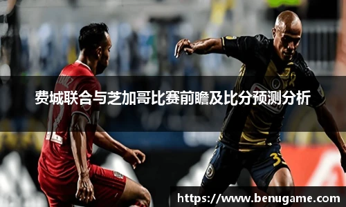 费城联合与芝加哥比赛前瞻及比分预测分析